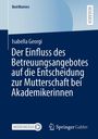 Isabella Georgi: Der Einfluss des Betreuungsangebotes auf die Entscheidung zur Mutterschaft bei Akademikerinnen, Buch