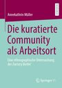 Annekathrin Müller: Die kuratierte Community als Arbeitsort, Buch