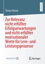 Denise Reisch: Zur Relevanz nicht erfüllter Erfolgserwartungen und nicht erfüllter motivationaler Werte für Lern- und Leistungsprozesse, Buch