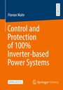 Florian Mahr: Control and Protection of 100% Inverter-based Power Systems, Buch