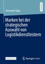 Alexander Rapp: Marken bei der strategischen Auswahl von Logistikdienstleistern, Buch