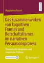 Magdalena Rosset: Das Zusammenwirken von kognitiven Frames und Botschaftsframes im narrativen Persuasionsprozess, Buch