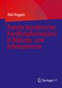 Dido Roggatz: Transfer künstlerischer Handlungskonsequenz in Bildungs- und Arbeitsprozesse, Buch