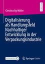 Christina Ilg-Müller: Digitalisierung als Handlungsfeld Nachhaltiger Entwicklung in der Verpackungsindustrie, Buch
