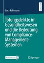Luca Kuhlmann: Tötungsdelikte im Gesundheitswesen und die Bedeutung von Compliance-Management-Systemen, Buch