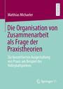 Matthias Michaeler: Die Organisation von Zusammenarbeit als Frage der Praxistheorien, Buch