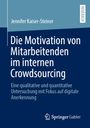 Jennifer Kaiser-Steiner: Die Motivation von Mitarbeitenden im internen Crowdsourcing, Buch
