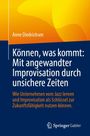 Anne Diedrichsen: Können, was kommt. Mit angewandter Improvisation durch unsichere Zeiten, Buch