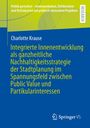 Charlotte Krause: Integrierte Innenentwicklung als ganzheitliche Nachhaltigkeitsstrategie der Stadtplanung im Spannungsfeld zwischen Public Value und Partikularinteressen, Buch