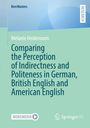"Comparing the Perception of Indirectness and Politeness in German, British English and American English" von Melanie Heidemann.