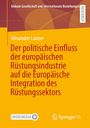 Buchtitel: Der politische Einfluss der europäischen Rüstungsindustrie auf die Europäische Integration. Autor: Alexander Launer.