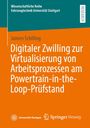 Jannes Schilling: Digitaler Zwilling zur Virtualisierung von Arbeitsprozessen am Powertrain-in-the-Loop-Prüfstand, Buch
