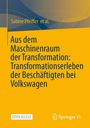 Sabine Pfeiffer: Aus dem Maschinenraum der Transformation: Transformationserleben der Beschäftigten bei Volkswagen, Buch