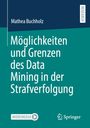 Titel: "Möglichkeiten und Grenzen des Data Mining in der Strafverfolgung". Autor: Mathea Buchholz. Farbgestaltung: Blaugrün.