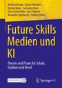 Text oben: Namen der Autoren. 
Text Mitte: "Future Skills Medien und KI". 
Unten: "Theorie und Praxis für Schule, Studium und Beruf". 
Verlagslogos.