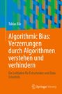 Tobias Bär: Algorithmic Bias: Verzerrungen durch Algorithmen verstehen und verhindern, Buch
