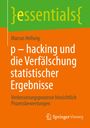 Marcus Hellwig: p - hacking und die Verfälschung statistischer Ergebnisse, Buch