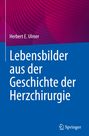 Herbert E. Ulmer: Lebensbilder aus der Geschichte der Herzchirurgie, Buch