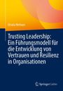 Ursula Niehaus: Trusting Leadership: Ein Führungsmodell für die Entwicklung von Vertrauen und Resilienz in Organisationen, Buch