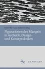 : Figurationen des Mangels in Ästhetik, Design- und Kunstpraktiken, Buch