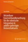 Tom Rothe: Wickelbare Faserverbundbewehrung für die robotische Integration in additiv gefertigte Betonstrukturen, Buch