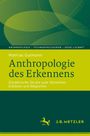 Oben steht "Anthropologie - Technikphilosophie - Gesellschaft". Autor: Mathias Gutmann. Titel: "Anthropologie des Erkennens". Unten ist ein Logo mit einem Pferd und "J.B. Metzler". Dominant grünfarben.