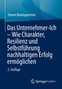 Steven Baumgaertner: Das Unternehmer-Ich - Wie Charakter, Resilienz und Selbstführung nachhaltigen Erfolg ermöglichen, Buch