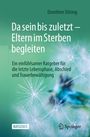 "Da sein bis zuletzt – Eltern im Sterben begleiten" ist ein Ratgeber, um einfühlsam Abschied und Trauer zu bewältigen.
