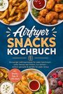 Hans Albrecht: Airfryer Snacks Kochbuch: Knusprige Lieblingsrezepte für jeden Geschmack - voller Genuss wie frittiert, nur leichter - einfach gemacht & perfekt für jeden Anlass - inkl. Snacks, Dips & süße Ideen, Buch