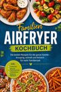 Hans Albrecht: Familien Airfryer Kochbuch: Die besten Rezepte für die ganze Familie - knusprig, schnell und fettarm für mehr Familienzeit - inkl. Frühstück, Pizza & Flammkuchen, Tiefkühlkost, Süßes & Desserts, Buch