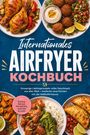 Hans Albrecht: Internationales Airfryer Kochbuch: Knusprige Lieblingsrezepte voller Geschmack aus aller Welt - entdecke neue Küchen mit der Heißluftfritteuse - inkl. Europa, Nahost, Nordafrika, Amerika & mehr, Buch