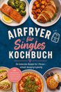 Tabea Lang: Airfryer für Singles Kochbuch: Die leckersten Rezepte für 1 Person - schnell, knusprig & günstig - inkl. Brote & Brötchen, Sandwiches & Wraps, Pizzen & Fladenbrote, Desserts & Obst, Buch