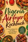 Jette Solano: Nigeria Airfryer Kochbuch: Knusprige Lieblingsrezepte aus Nigeria - schnell, aromatisch & mit weniger Öl für Alltag und Party. Mit Saucen & Marinaden, Kochbananen, herzhaften Backwaren & süßem Gebäck, Buch