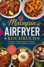 Jette Solano: Malaysia Airfryer Kochbuch: Knusprige Lieblingsrezepte aus Malaysia - aromatisch, schnell & fettärmer zubereitet. Mit würzigen Sambals & Marinaden, Toppings & Röstungen sowie süßen Spezialitäten, Buch