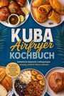 Jette Solano: Kuba Airfryer Kochbuch: Authentische kubanische Lieblingsrezepte - knusprig, schnell & fettarm zubereitet. Mit Broten & Brötchen, Empanadas & Teigtaschen, Geflügel, Snacks & süßen Desserts, Buch