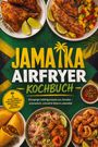 Lara Beckford: Jamaika Airfryer Kochbuch: Knusprige Lieblingsrezepte aus Jamaika - aromatisch, schnell & fettarm zubereitet. Mit Patties & Broten, Fisch & Meeresfrüchten, würzigen Saucen & Rubs sowie süßen Desserts, Buch