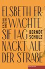 Berndt Schulz: Elsbeth erwachte, sie lag nackt auf der Straße, Buch