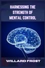 Willard Frost: Harnessing The Strength Of Mental Control, Buch