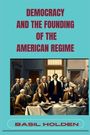 Basil Holden: Democracy And The Founding Of The American Regime, Buch