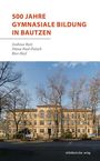 500 JAHRE GYMNASIALE BILDUNG IN BAUTZEN. Andreas Rutz, Diana Paul-Pietsch, Rico Heyl. Historisches Gebäude mit Bäumen.