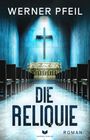 Werner Pfeil: Die Reliquie: Roman | Der Auftakt der neuen Spannungsreihe von Werner Pfeil, Buch