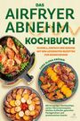 "Das Airfryer Abnehm Kochbuch" steht oben. Darunter bunte Gerichte: Hähnchenkeulen, Gemüse und Chips.
