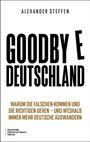 Cover mit Text: "Alexander Steffen. Goodbye Deutschland. Warum die falschen kommen und die richtigen gehen..."