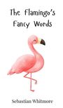 Sebastian Whitmore: The Flamingo's Fancy Words, Buch