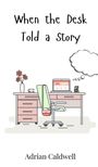 Adrian Caldwell: When the Desk Told a Story, Buch