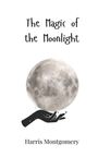 Harris Montgomery: The Magic of the Moonlight, Buch