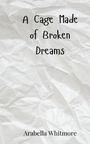 Arabella Whitmore: A Cage Made of Broken Dreams, Buch