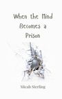 Micah Sterling: When the Mind Becomes a Prison, Buch