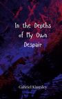 Gabriel Kingsley: In the Depths of My Own Despair, Buch