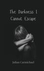 Julian Carmichael: The Darkness I Cannot Escape, Buch